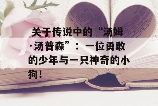  关于传说中的“汤姆·汤普森”：一位勇敢的少年与一只神奇的小狗！